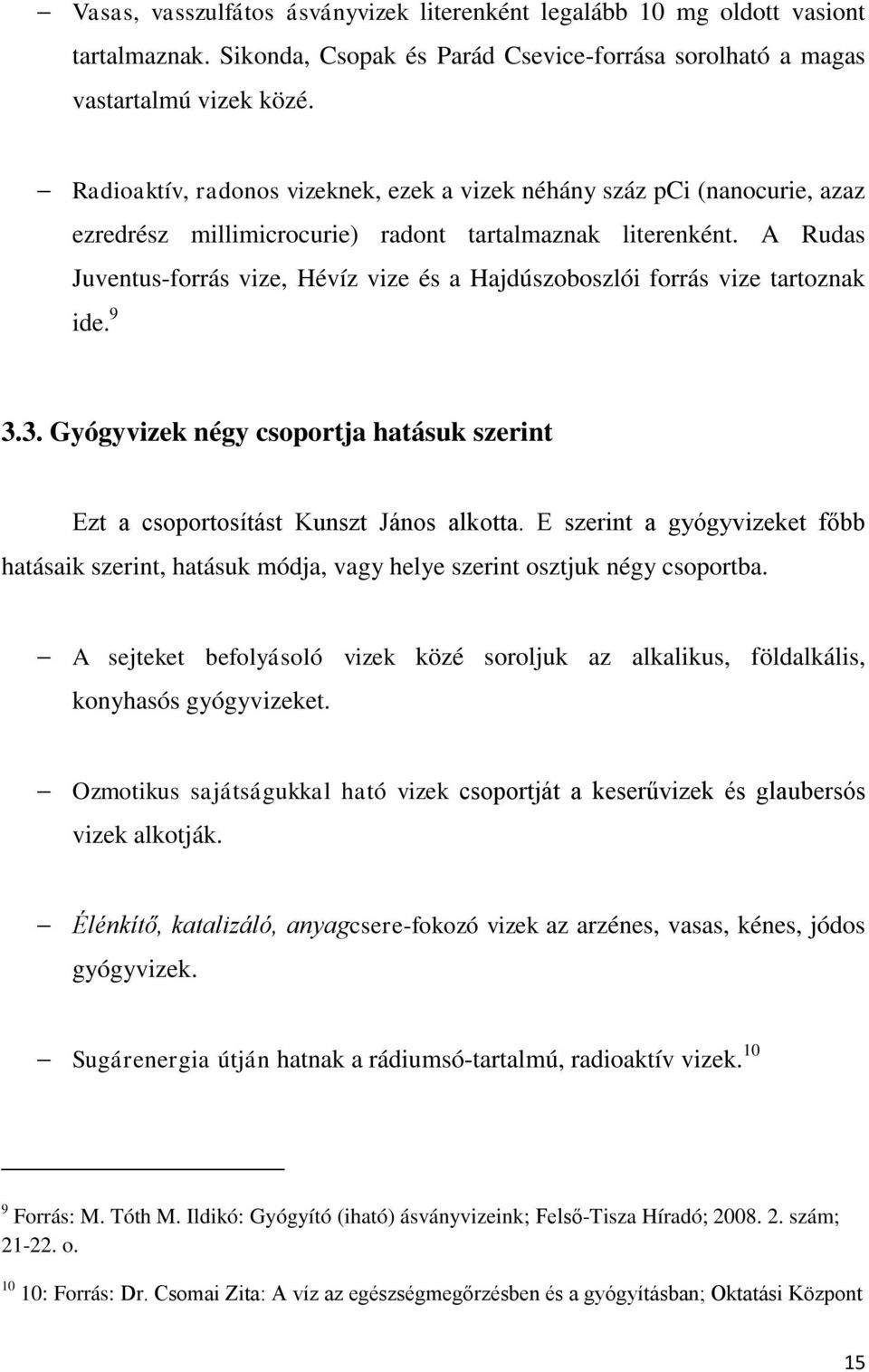 A Rudas Juventus-forrás vize, Hévíz vize és a Hajdúszoboszlói forrás vize tartoznak ide. 9 3.3. Gyógyvizek négy csoportja hatásuk szerint Ezt a csoportosítást Kunszt János alkotta.