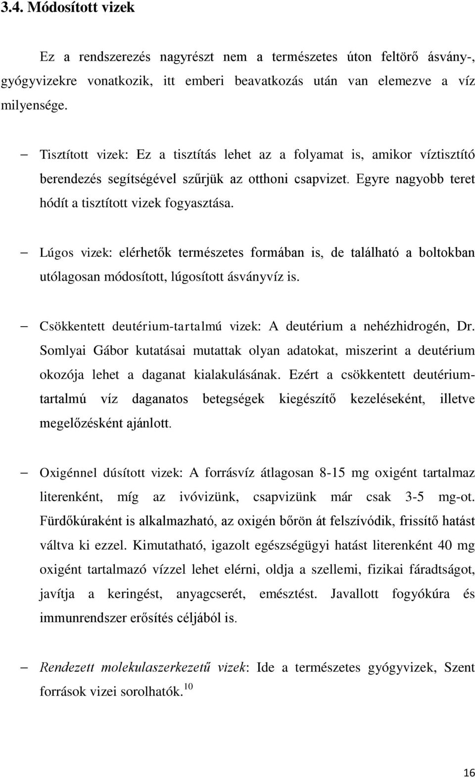 Lúgos vizek: elérhetők természetes formában is, de található a boltokban utólagosan módosított, lúgosított ásványvíz is. Csökkentett deutérium-tartalmú vizek: A deutérium a nehézhidrogén, Dr.