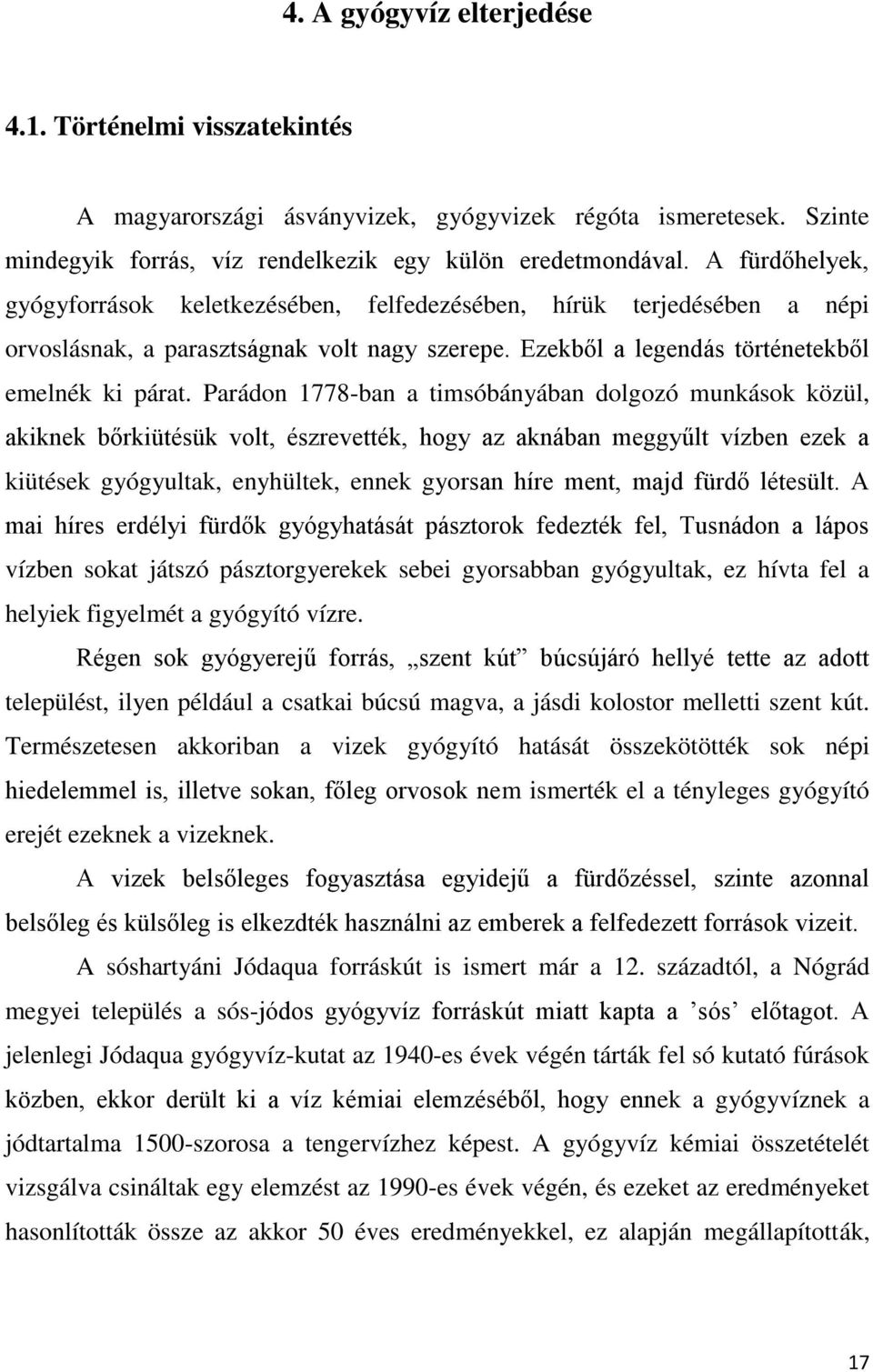 Parádon 1778-ban a timsóbányában dolgozó munkások közül, akiknek bőrkiütésük volt, észrevették, hogy az aknában meggyűlt vízben ezek a kiütések gyógyultak, enyhültek, ennek gyorsan híre ment, majd