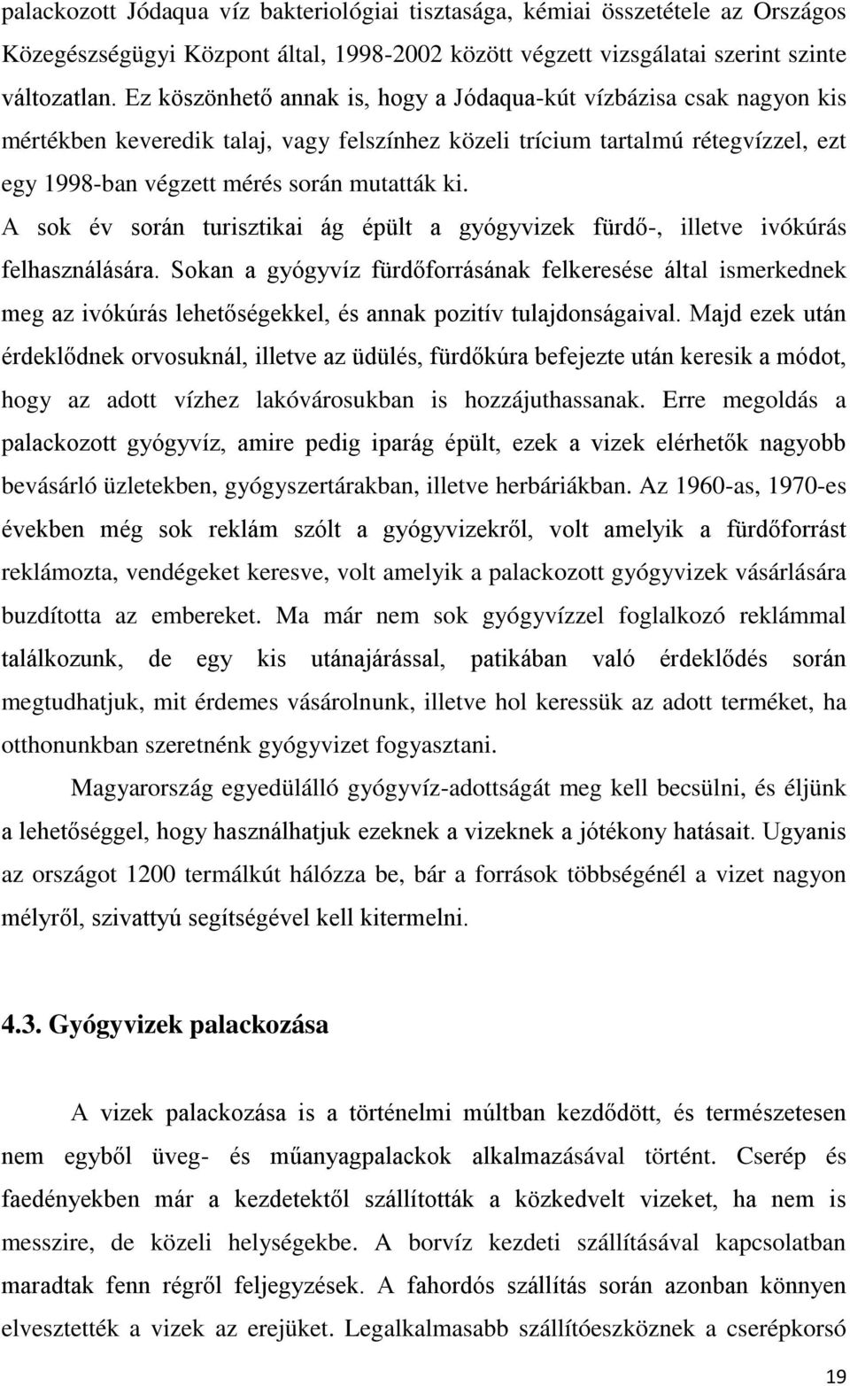 A sok év során turisztikai ág épült a gyógyvizek fürdő-, illetve ivókúrás felhasználására.