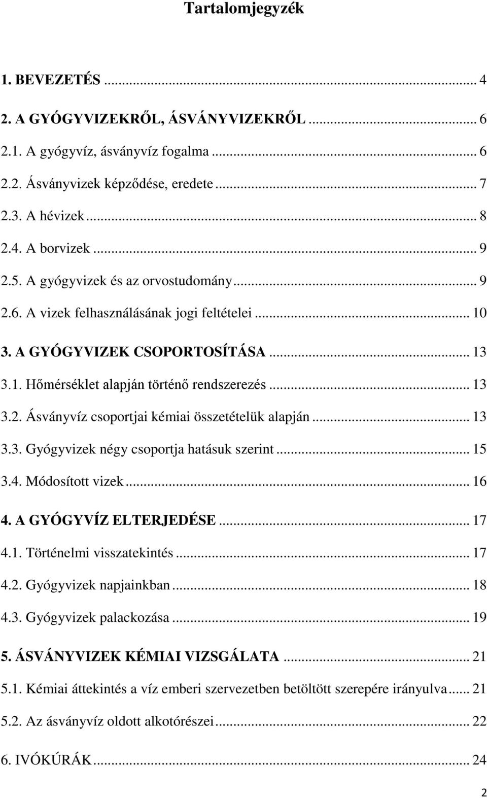 .. 13 3.3. Gyógyvizek négy csoportja hatásuk szerint... 15 3.4. Módosított vizek... 16 4. A GYÓGYVÍZ ELTERJEDÉSE... 17 4.1. Történelmi visszatekintés... 17 4.2. Gyógyvizek napjainkban... 18 4.3. Gyógyvizek palackozása.