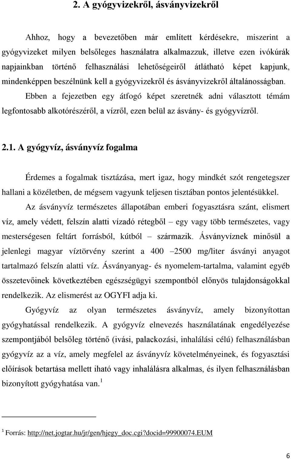 Ebben a fejezetben egy átfogó képet szeretnék adni választott témám legfontosabb alkotórészéről, a vízről, ezen belül az ásvány- és gyógyvízről. 2.1.