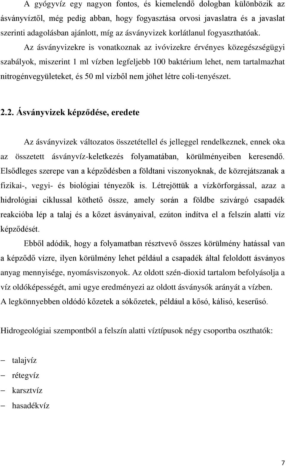 Az ásványvizekre is vonatkoznak az ivóvizekre érvényes közegészségügyi szabályok, miszerint 1 ml vízben legfeljebb 100 baktérium lehet, nem tartalmazhat nitrogénvegyületeket, és 50 ml vízből nem