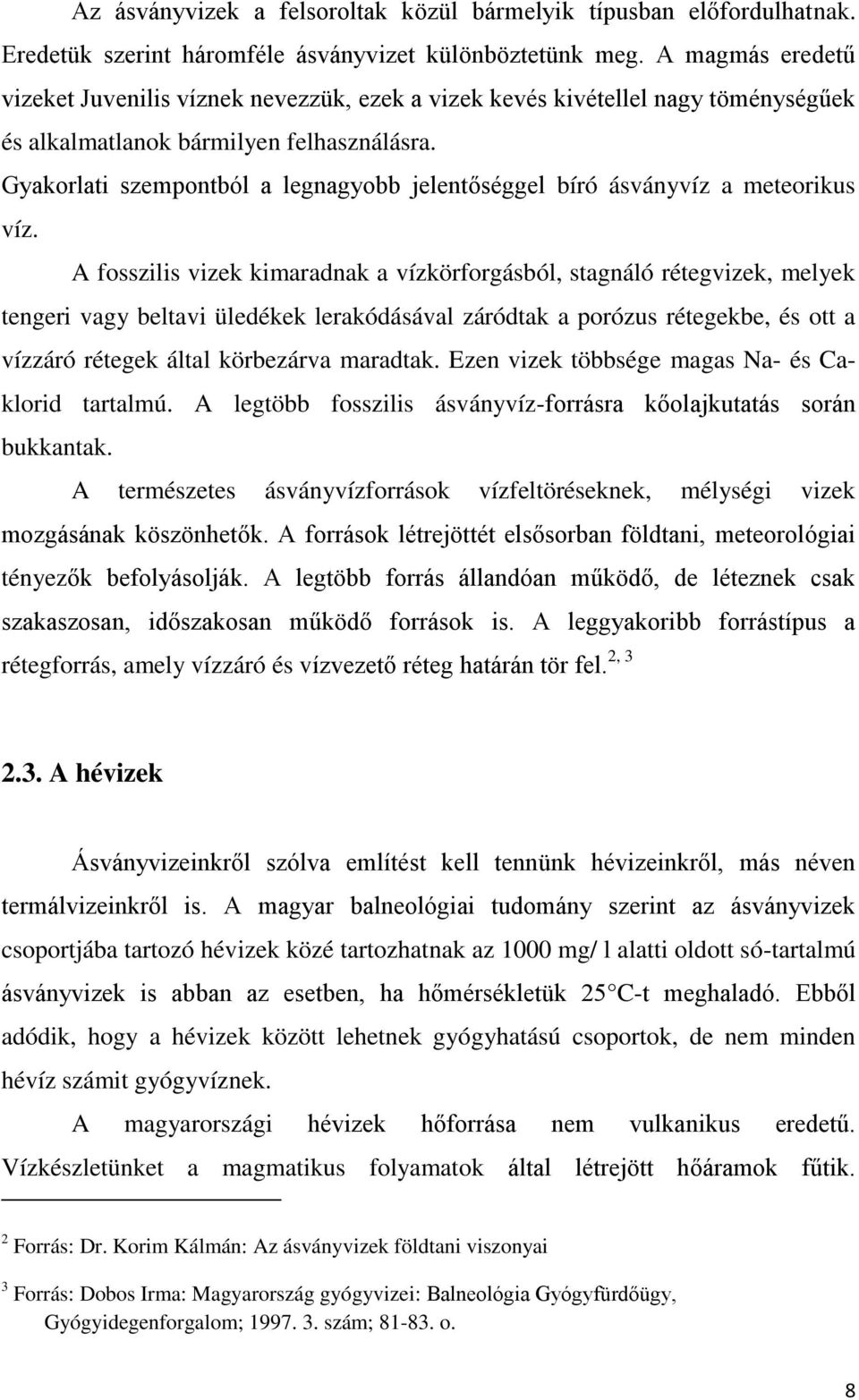 Gyakorlati szempontból a legnagyobb jelentőséggel bíró ásványvíz a meteorikus víz.