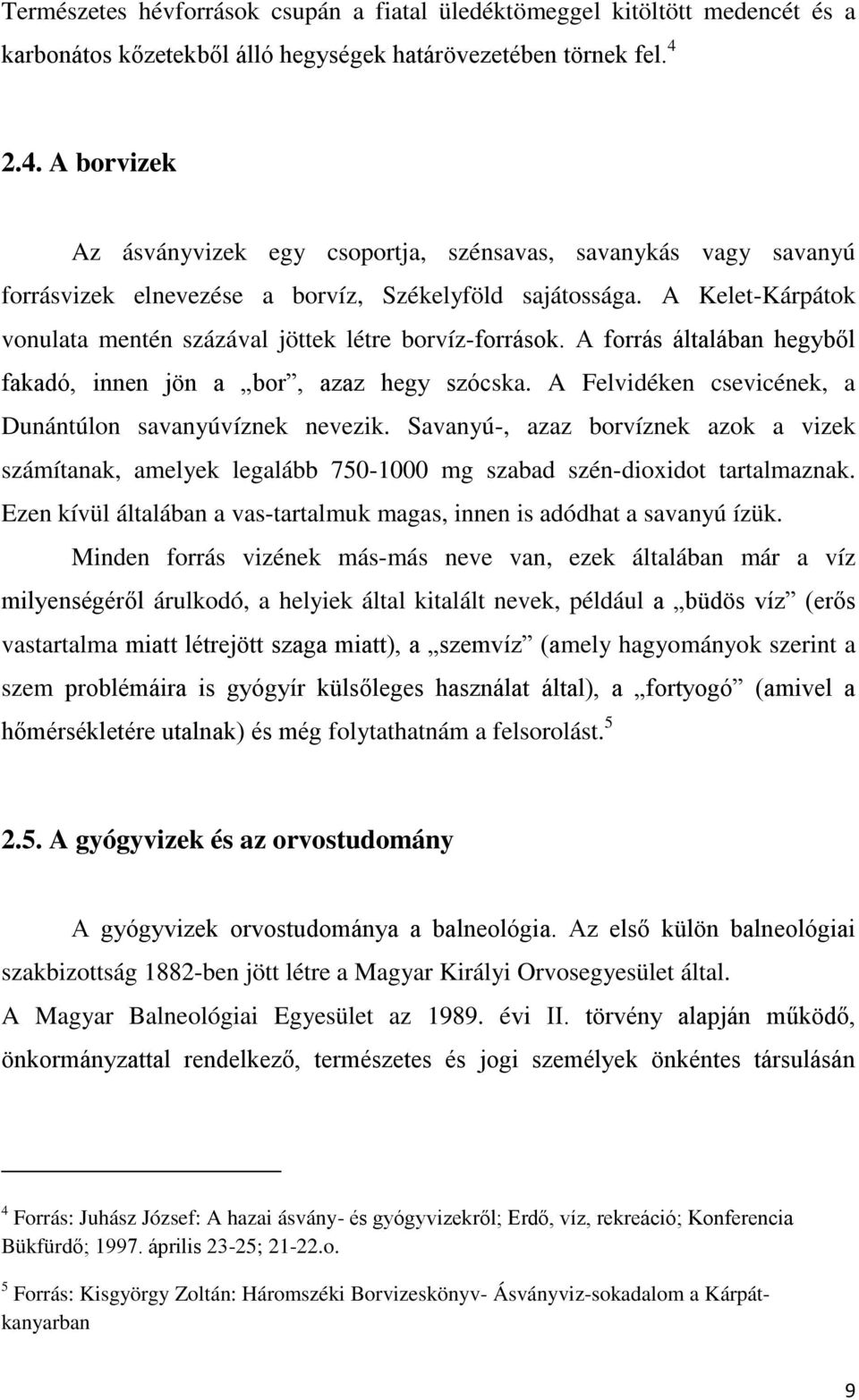 A Kelet-Kárpátok vonulata mentén százával jöttek létre borvíz-források. A forrás általában hegyből fakadó, innen jön a bor, azaz hegy szócska.