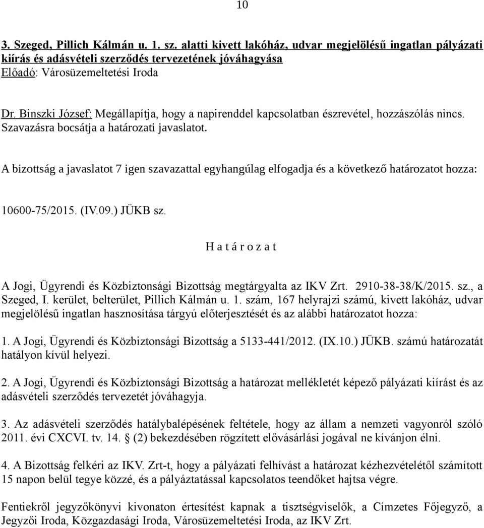 A bizottság a javaslatot 7 igen szavazattal egyhangúlag elfogadja és a következő határozatot hozza: 10600-75/2015. (IV.09.) JÜKB sz.