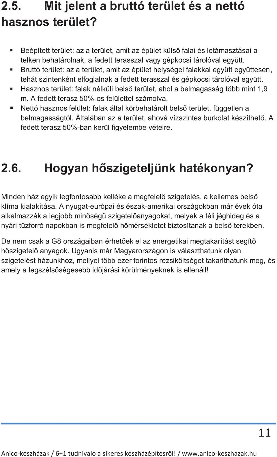 Bruttó terület: az a terület, amit az épület helységei falakkal együtt együttesen, tehát szintenként elfoglalnak a fedett terasszal és gépkocsi tárolóval együtt.