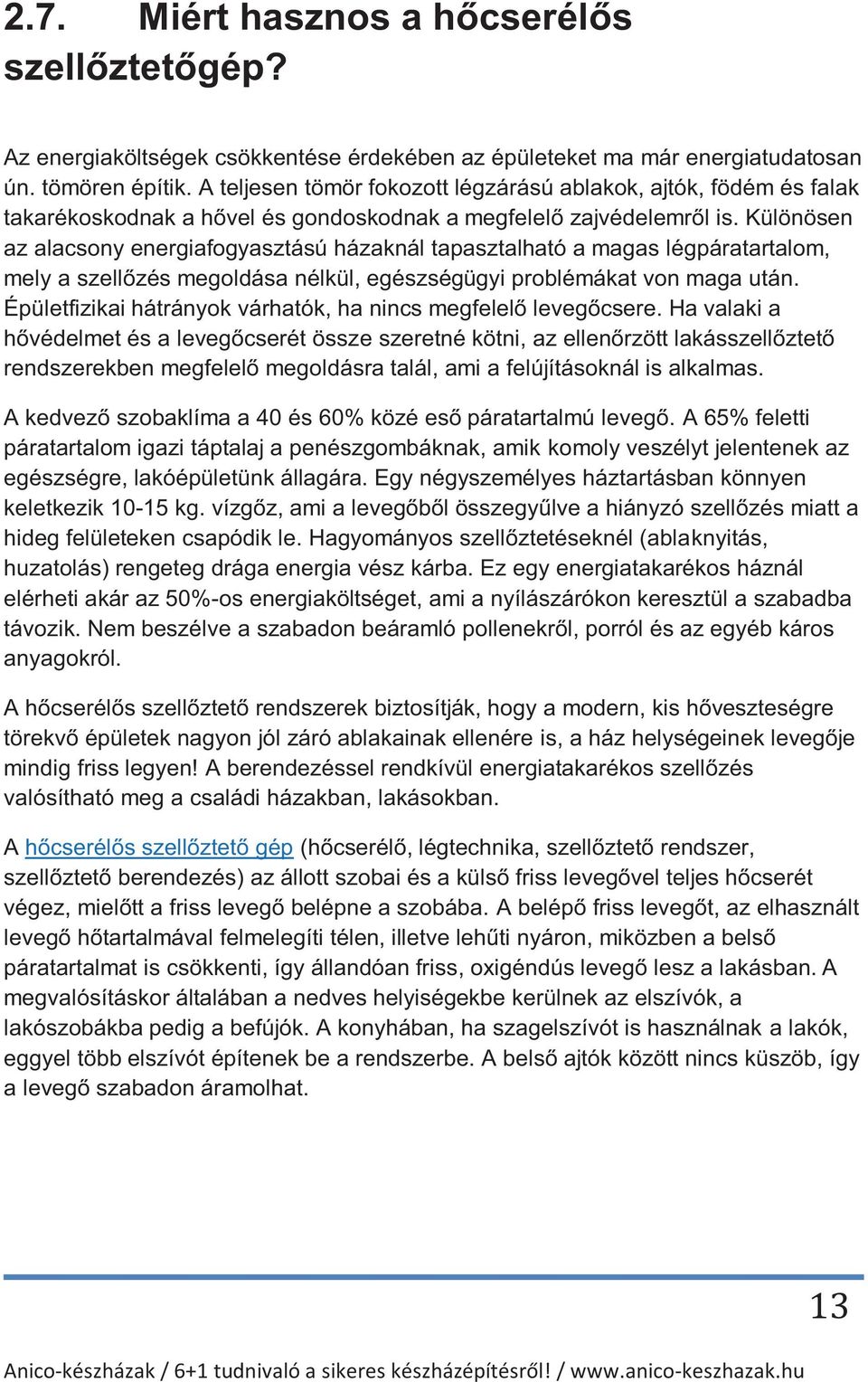 Különösen az alacsony energiafogyasztású házaknál tapasztalható a magas légpáratartalom, mely a szellőzés megoldása nélkül, egészségügyi problémákat von maga után.