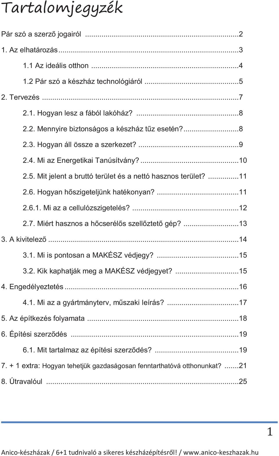 ... 12 2.7. Miért hasznos a hőcserélős szellőztető gép?... 13 3. A kivitelező... 14 3.1. Mi is pontosan a MAKÉSZ védjegy?... 15 3.2. Kik kaphatják meg a MAKÉSZ védjegyet?... 15 4. Engedélyeztetés.