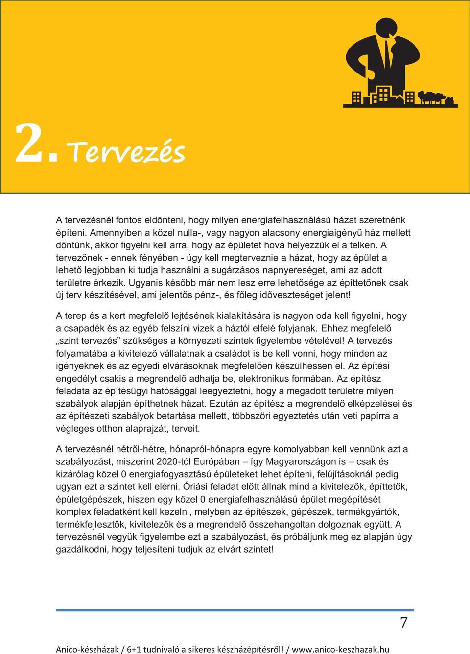 A tervezőnek - ennek fényében - úgy kell megterveznie a házat, hogy az épület a lehető legjobban ki tudja használni a sugárzásos napnyereséget, ami az adott területre érkezik.