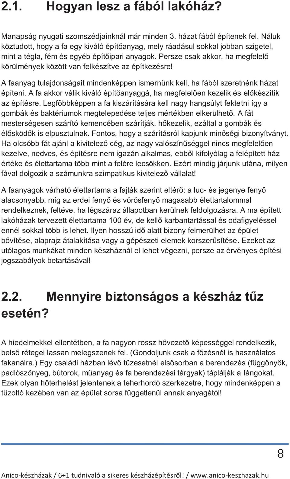 Persze csak akkor, ha megfelelő körülmények között van felkészítve az építkezésre! A faanyag tulajdonságait mindenképpen ismernünk kell, ha fából szeretnénk házat építeni.