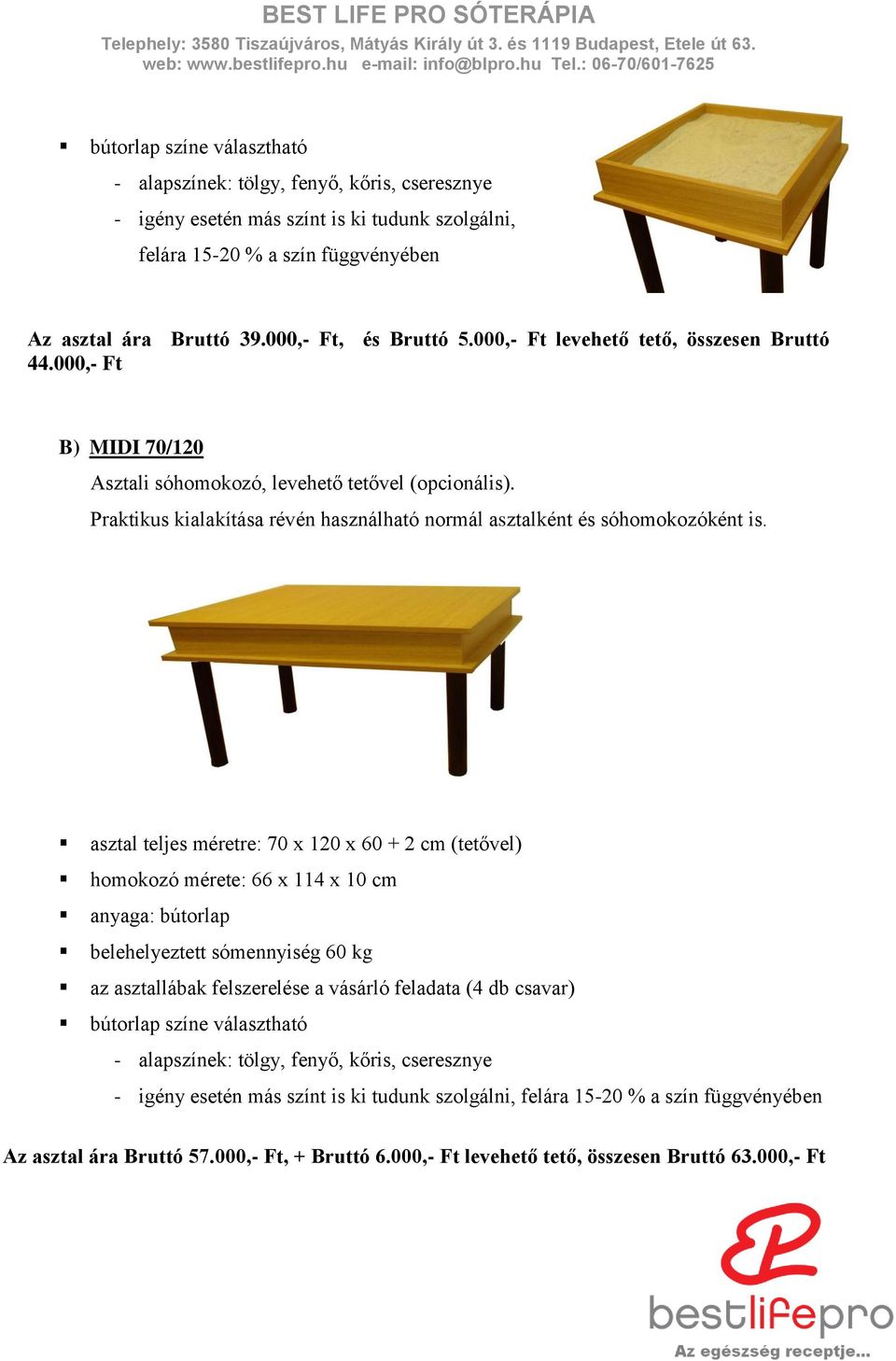 Praktikus kialakítása révén használható normál asztalként és sóhomokozóként is.