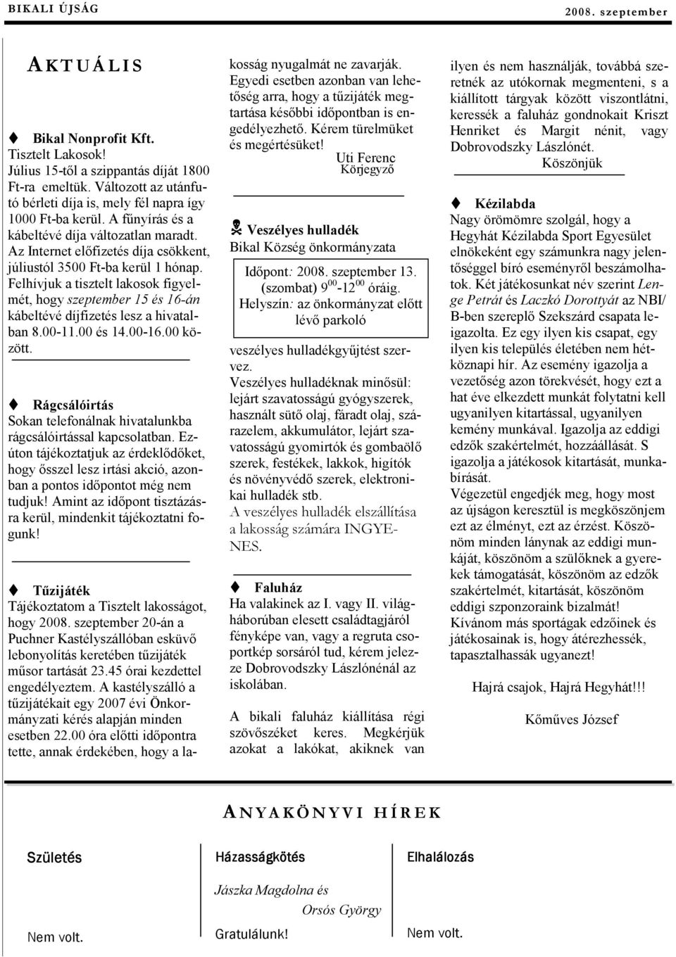 Felhívjuk a tisztelt lakosok figyelmét, hogy szeptember 15 és 16-án kábeltévé díjfizetés lesz a hivatalban 8.00-11.00 és 14.00-16.00 között.