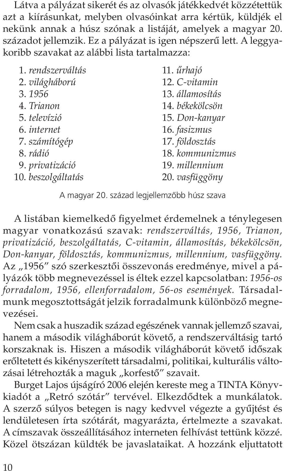 Trianon 14. békekölcsön 5. televízió 15. Don-kanyar 6. internet 16. fasizmus 7. számítógép 17. földosztás 8. rádió 18. kommunizmus 9. privatizáció 19. millennium 10. beszolgáltatás 20.