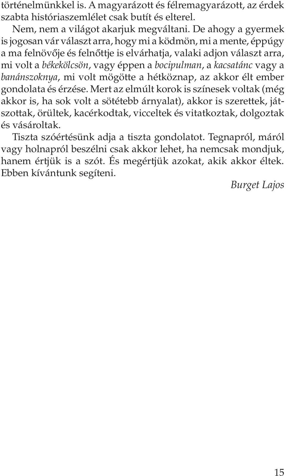 bocipulman, a kacsatánc vagy a banánszoknya, mi volt mögötte a hétköznap, az akkor élt ember gondolata és érzése.