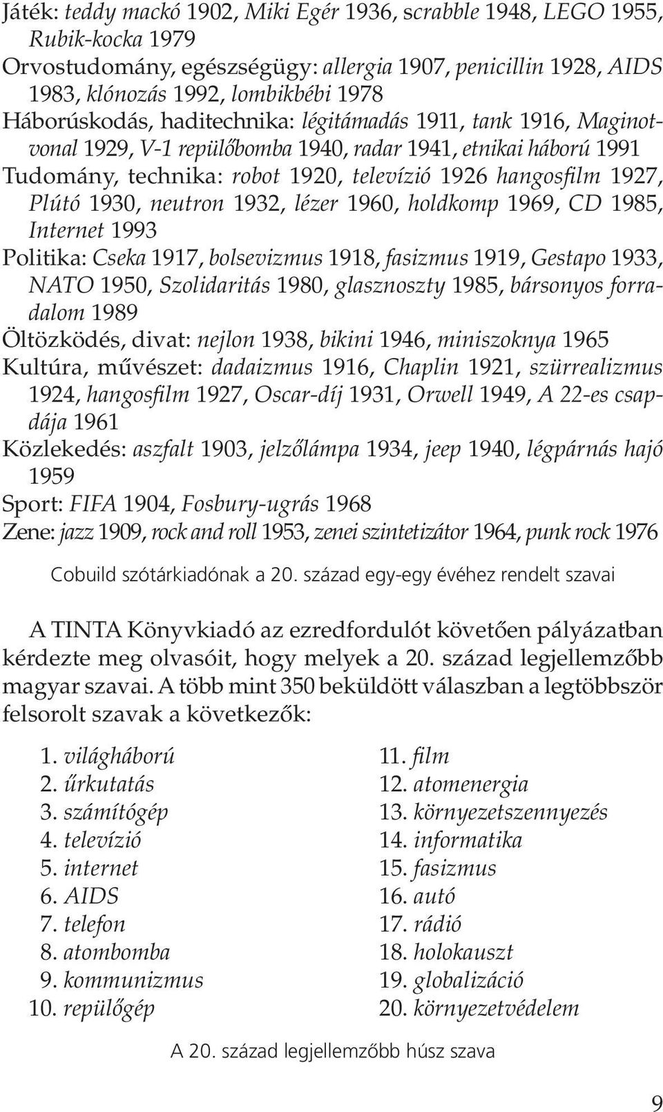 1932, lézer 1960, holdkomp 1969, CD 1985, Internet 1993 Politika: Cseka 1917, bolsevizmus 1918, fasizmus 1919, Gestapo 1933, NATO 1950, Szolidaritás 1980, glasznoszty 1985, bársonyos forradalom 1989