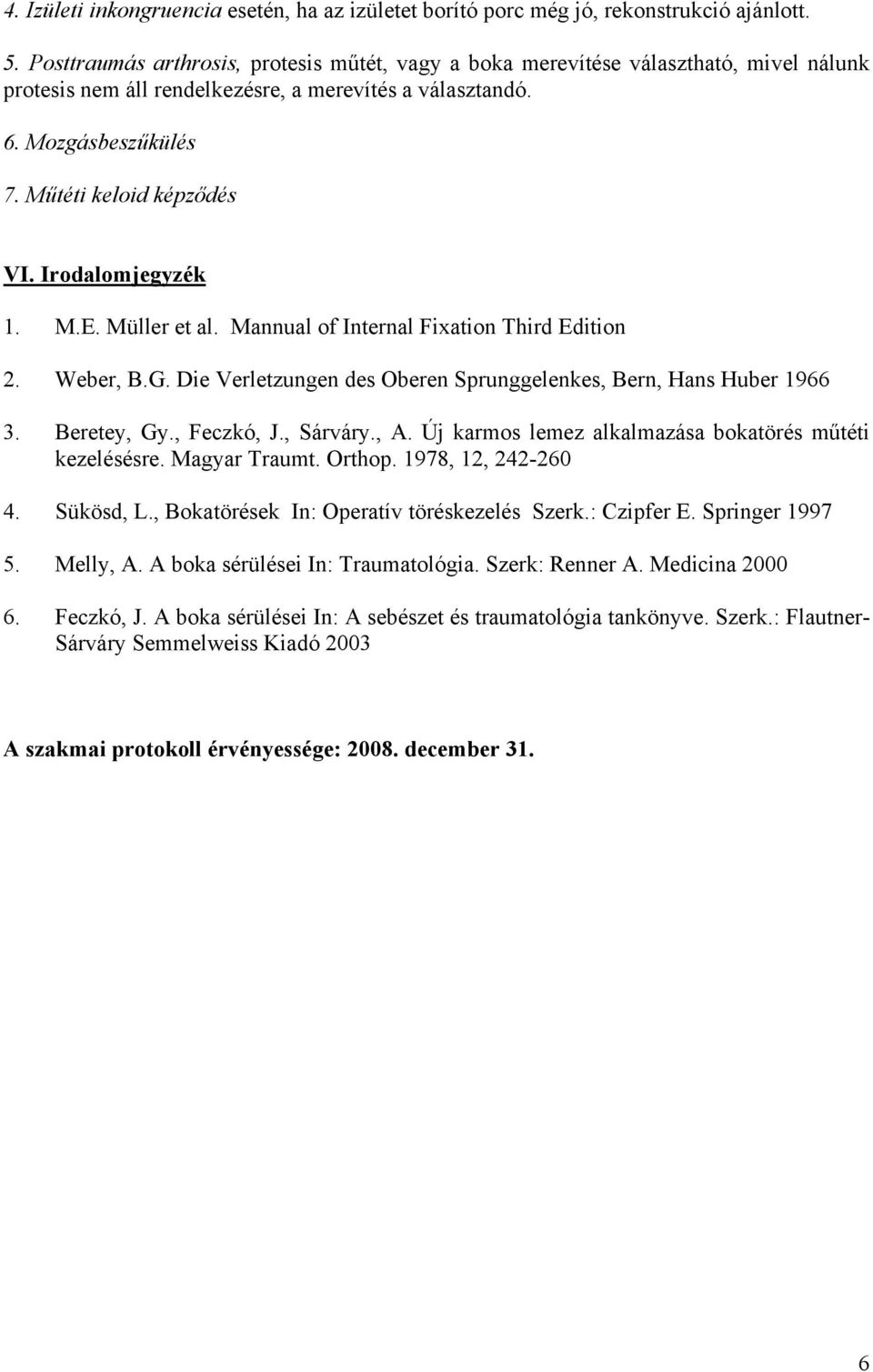 Irodalomjegyzék 1. M.E. Müller et al. Mannual of Internal Fixation Third Edition 2. Weber, B.G. Die Verletzungen des Oberen Sprunggelenkes, Bern, Hans Huber 1966 3. Beretey, Gy., Feczkó, J., Sárváry.