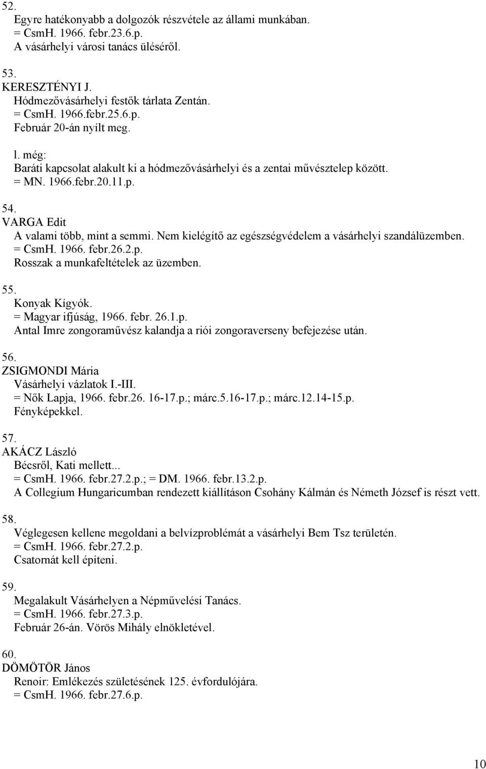 Nem kielégítő az egészségvédelem a vásárhelyi szandálüzemben. = CsmH. 1966. febr.26.2.p. Rosszak a munkafeltételek az üzemben. 55. Konyak Kígyók. = Magyar ifjúság, 1966. febr. 26.1.p. Antal Imre zongoraművész kalandja a riói zongoraverseny befejezése után.