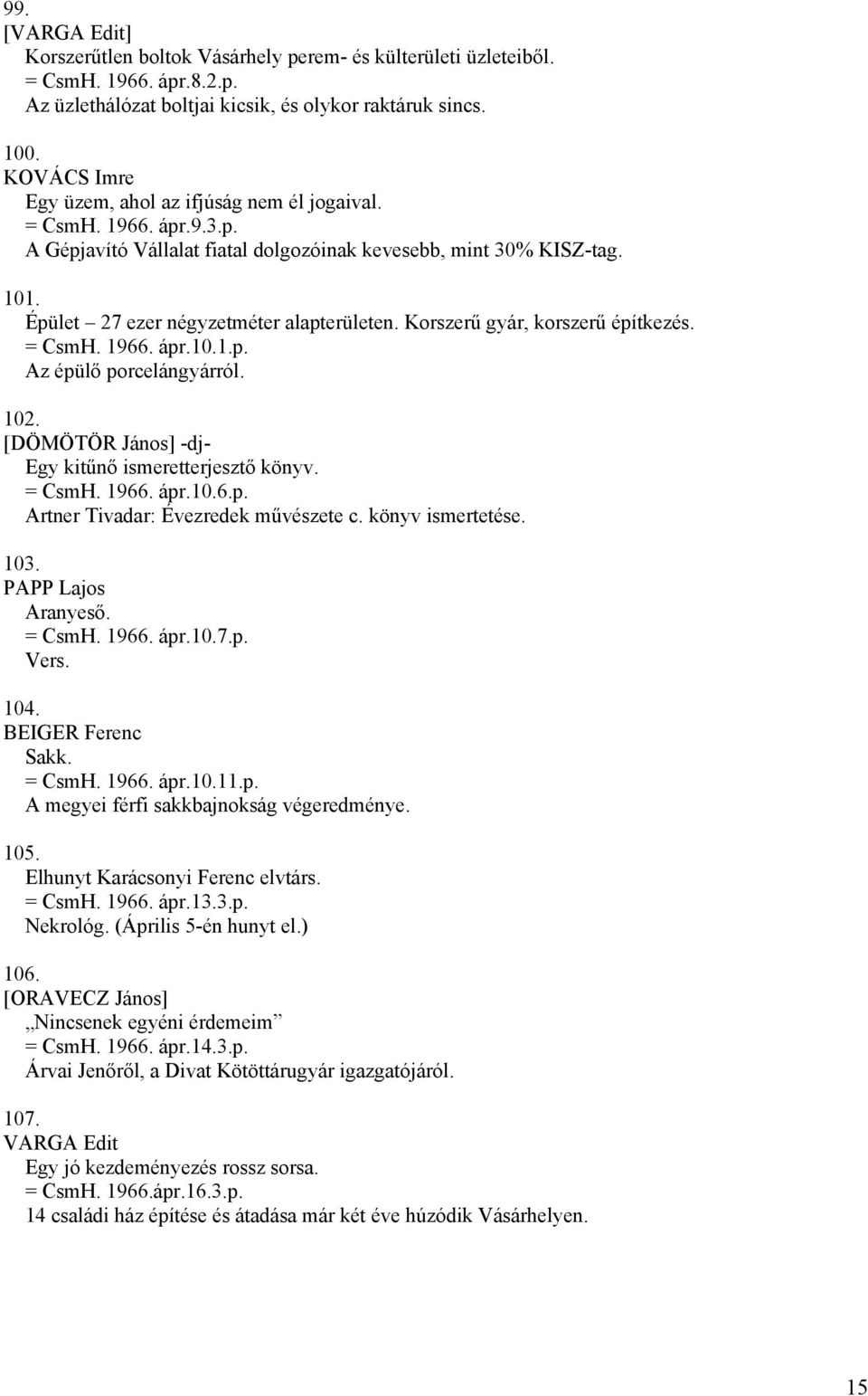 Korszerű gyár, korszerű építkezés. = CsmH. 1966. ápr.10.1.p. Az épülő porcelángyárról. 102. [DÖMÖTÖR János] -dj- Egy kitűnő ismeretterjesztő könyv. = CsmH. 1966. ápr.10.6.p. Artner Tivadar: Évezredek művészete c.