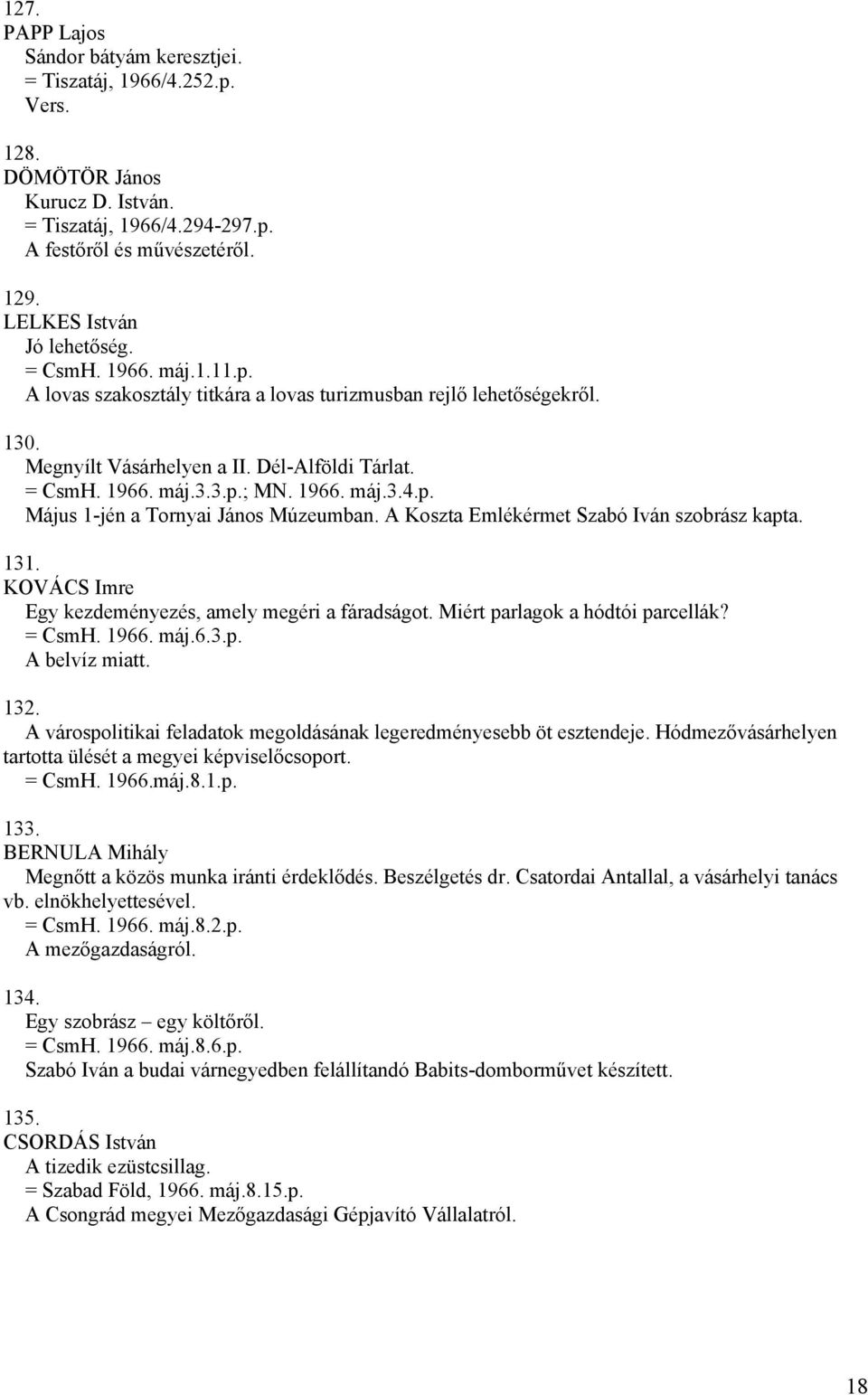 1966. máj.3.4.p. Május 1-jén a Tornyai János Múzeumban. A Koszta Emlékérmet Szabó Iván szobrász kapta. 131. KOVÁCS Imre Egy kezdeményezés, amely megéri a fáradságot. Miért parlagok a hódtói parcellák?