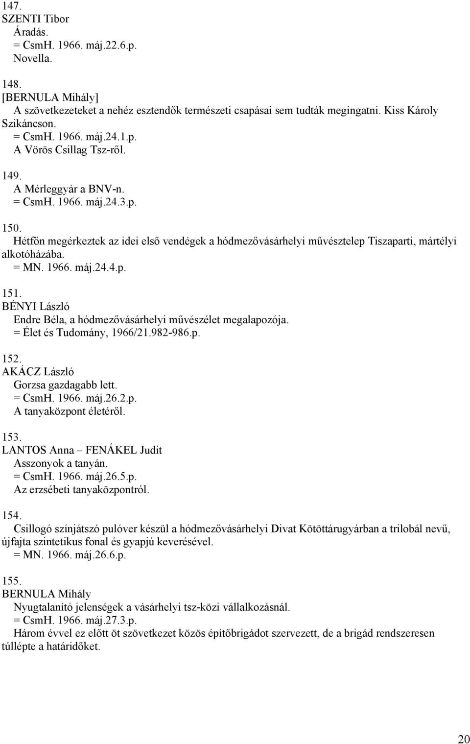 = MN. 1966. máj.24.4.p. 151. BÉNYI László Endre Béla, a hódmezővásárhelyi művészélet megalapozója. = Élet és Tudomány, 1966/21.982-986.p. 152. AKÁCZ László Gorzsa gazdagabb lett. = CsmH. 1966. máj.26.