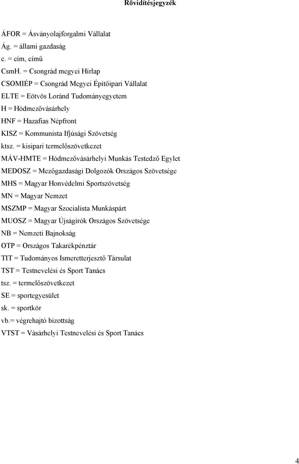 = kisipari termelőszövetkezet MÁV-HMTE = Hódmezővásárhelyi Munkás Testedző Egylet MEDOSZ = Mezőgazdasági Dolgozók Országos Szövetsége MHS = Magyar Honvédelmi Sportszövetség MN = Magyar Nemzet MSZMP =