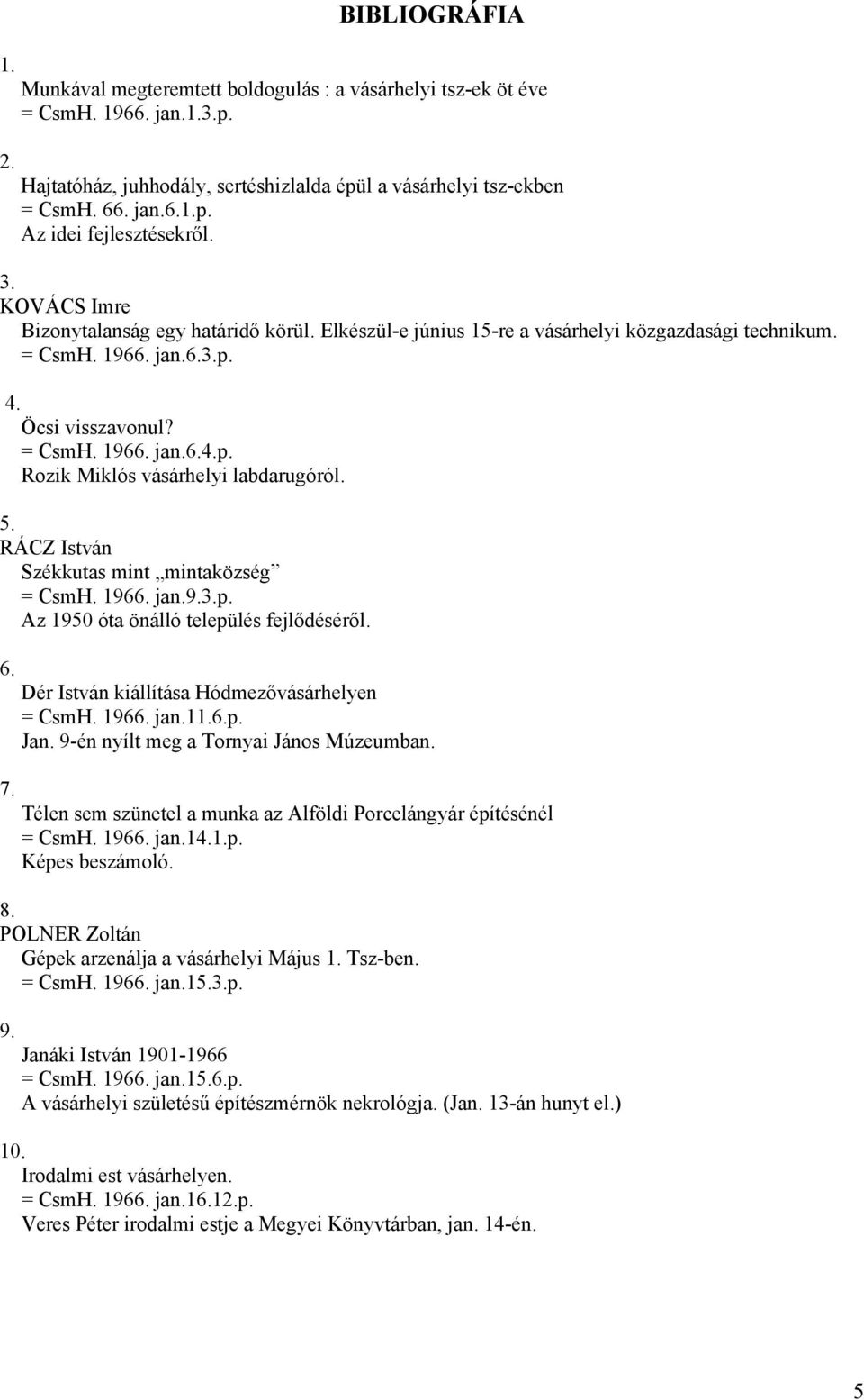 5. RÁCZ István Székkutas mint mintaközség = CsmH. 1966. jan.9.3.p. Az 1950 óta önálló település fejlődéséről. 6. 7. Dér István kiállítása Hódmezővásárhelyen = CsmH. 1966. jan.11.6.p. Jan.