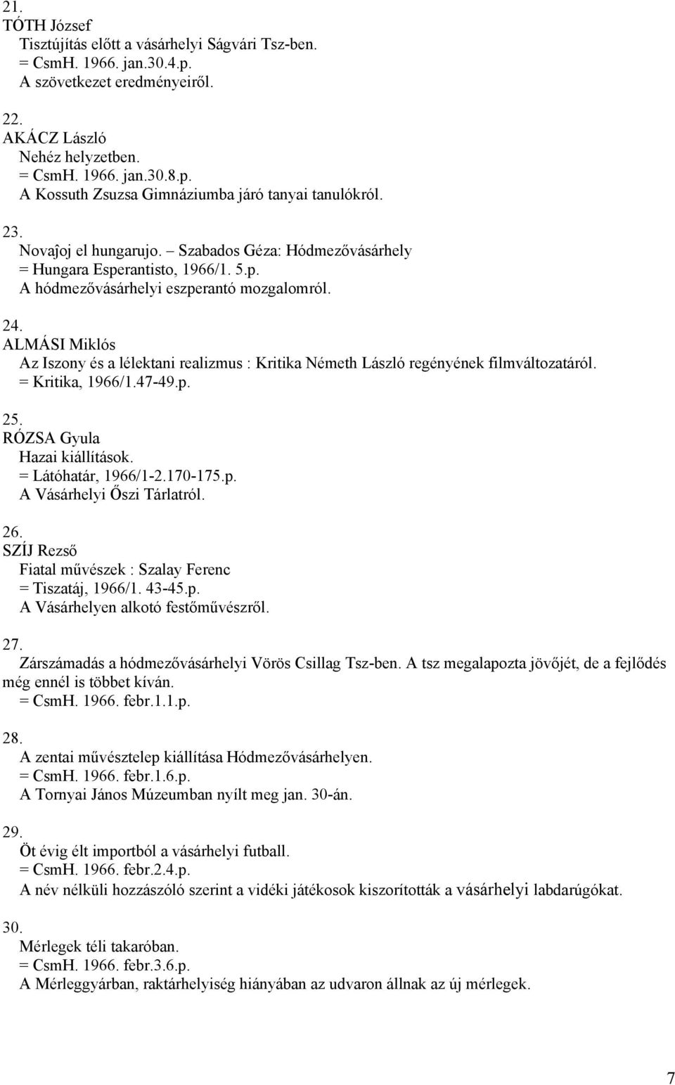 ALMÁSI Miklós Az Iszony és a lélektani realizmus : Kritika Németh László regényének filmváltozatáról. = Kritika, 1966/1.47-49.p. 25. RÓZSA Gyula Hazai kiállítások. = Látóhatár, 1966/1-2.170-175.p. A Vásárhelyi Őszi Tárlatról.