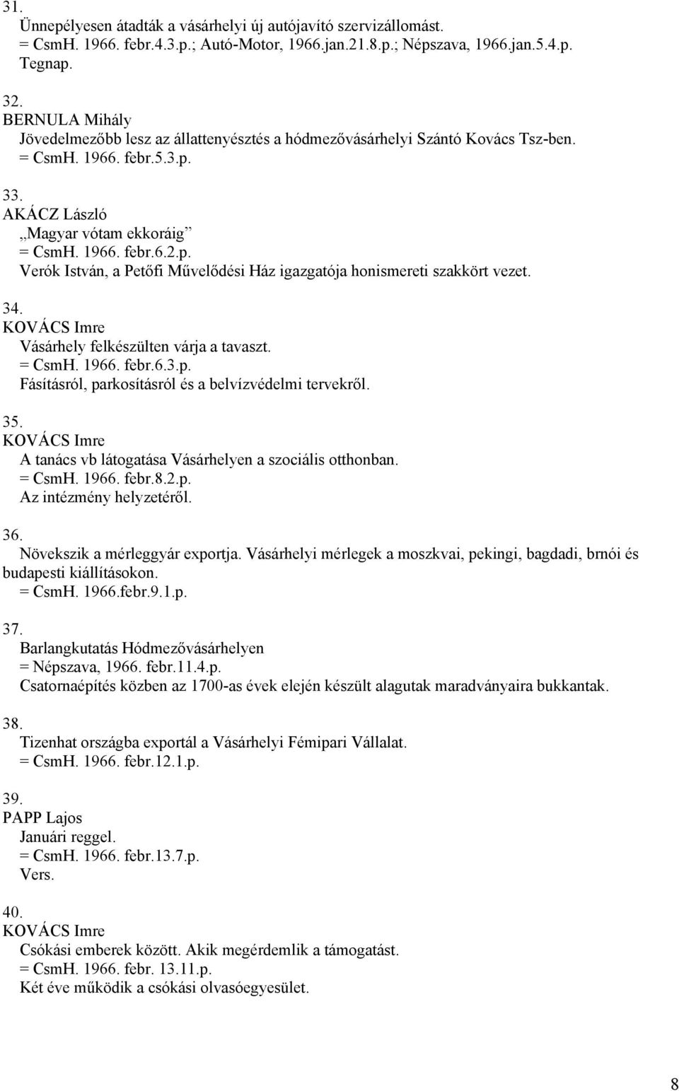 34. KOVÁCS Imre Vásárhely felkészülten várja a tavaszt. = CsmH. 1966. febr.6.3.p. Fásításról, parkosításról és a belvízvédelmi tervekről. 35.