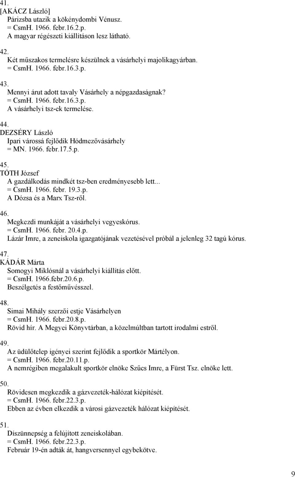DEZSÉRY László Ipari várossá fejlődik Hódmezővásárhely = MN. 1966. febr.17.5.p. 45. TÓTH József A gazdálkodás mindkét tsz-ben eredményesebb lett... = CsmH. 1966. febr. 19.3.p. A Dózsa és a Marx Tsz-ről.