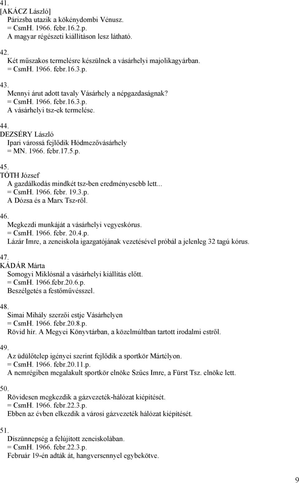 DEZSÉRY László Ipari várossá fejlődik Hódmezővásárhely = MN. 1966. febr.17.5.p. 45. TÓTH József A gazdálkodás mindkét tsz-ben eredményesebb lett... = CsmH. 1966. febr. 19.3.p. A Dózsa és a Marx Tsz-ről.