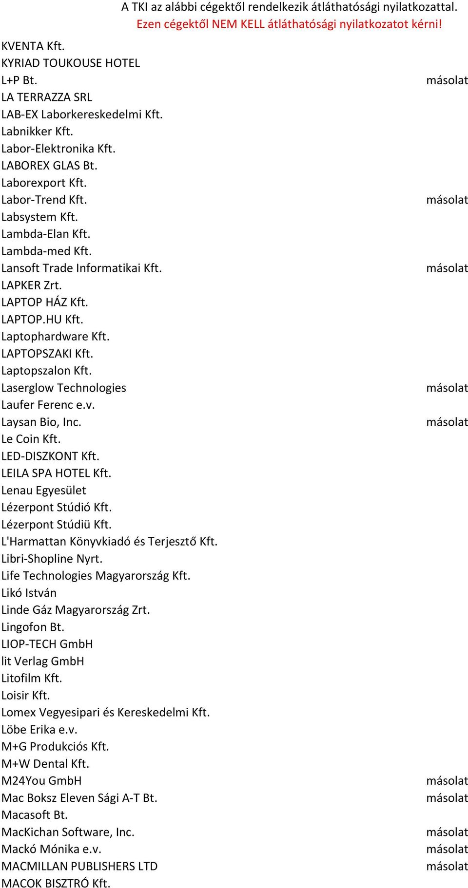 Laserglow Technologies Laufer Ferenc e.v. Laysan Bio, Inc. Le Coin Kft. LED-DISZKONT Kft. LEILA SPA HOTEL Kft. Lenau Egyesület Lézerpont Stúdió Kft. Lézerpont Stúdiü Kft.