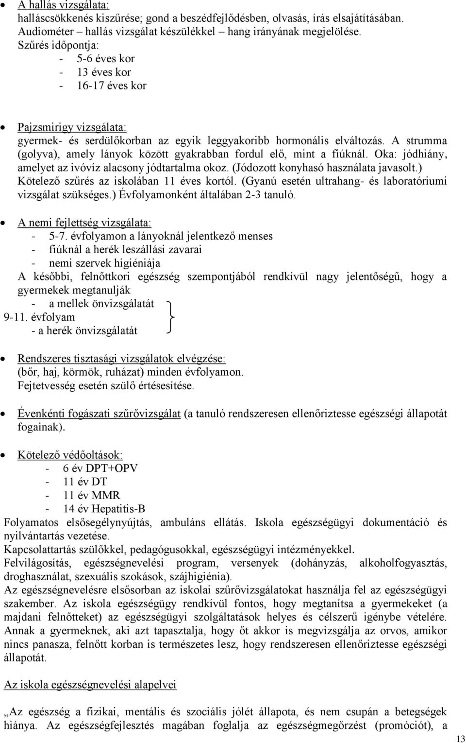 A strumma (golyva), amely lányok között gyakrabban fordul elő, mint a fiúknál. Oka: jódhiány, amelyet az ivóvíz alacsony jódtartalma okoz. (Jódozott konyhasó használata javasolt.