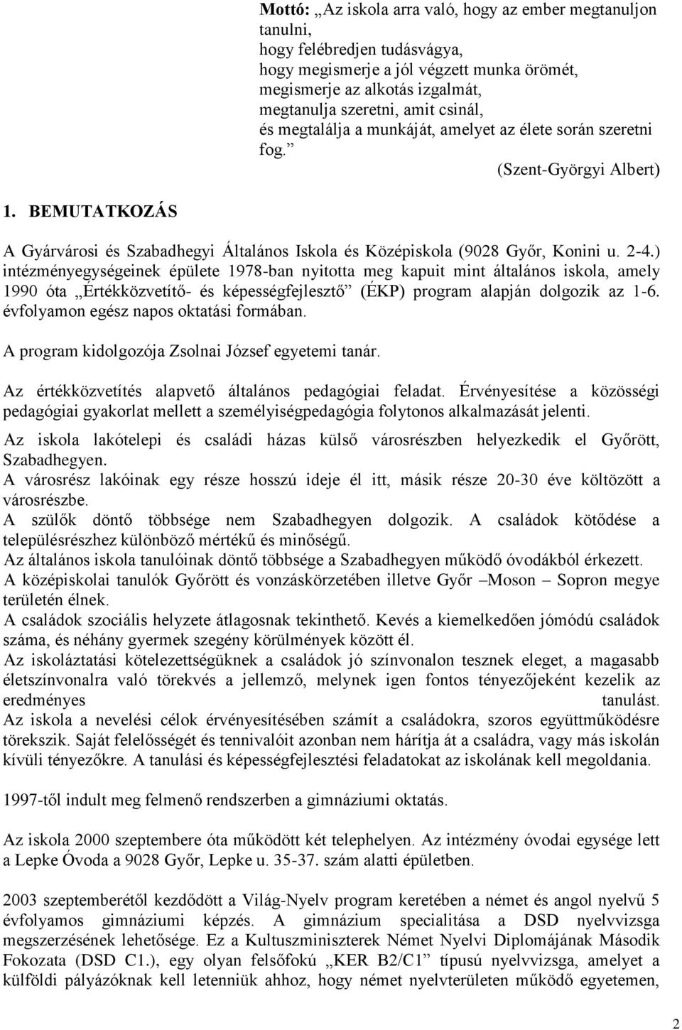 ) intézményegységeinek épülete 1978-ban nyitotta meg kapuit mint általános iskola, amely 1990 óta Értékközvetítő- és képességfejlesztő (ÉKP) program alapján dolgozik az 1-6.