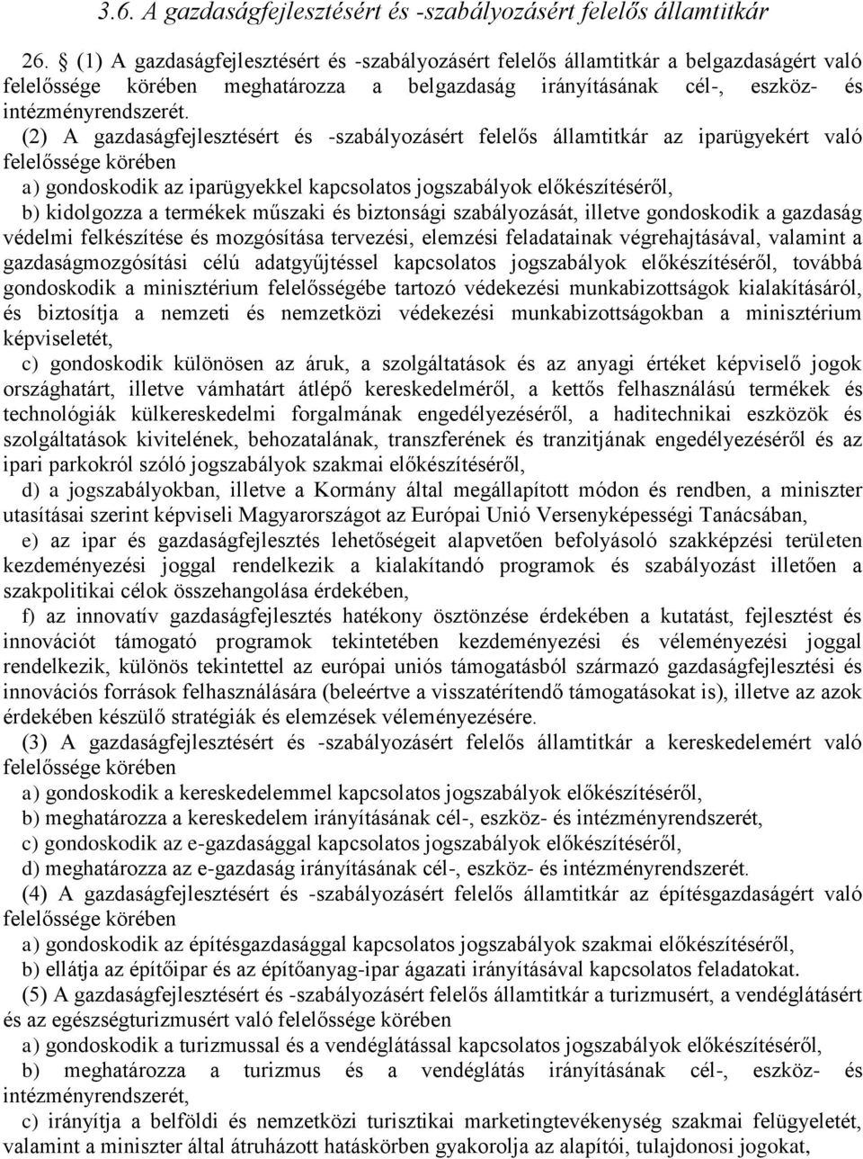 (2) A gazdaságfejlesztésért és -szabályozásért felelős államtitkár az iparügyekért való felelőssége körében a) gondoskodik az iparügyekkel kapcsolatos jogszabályok előkészítéséről, b) kidolgozza a