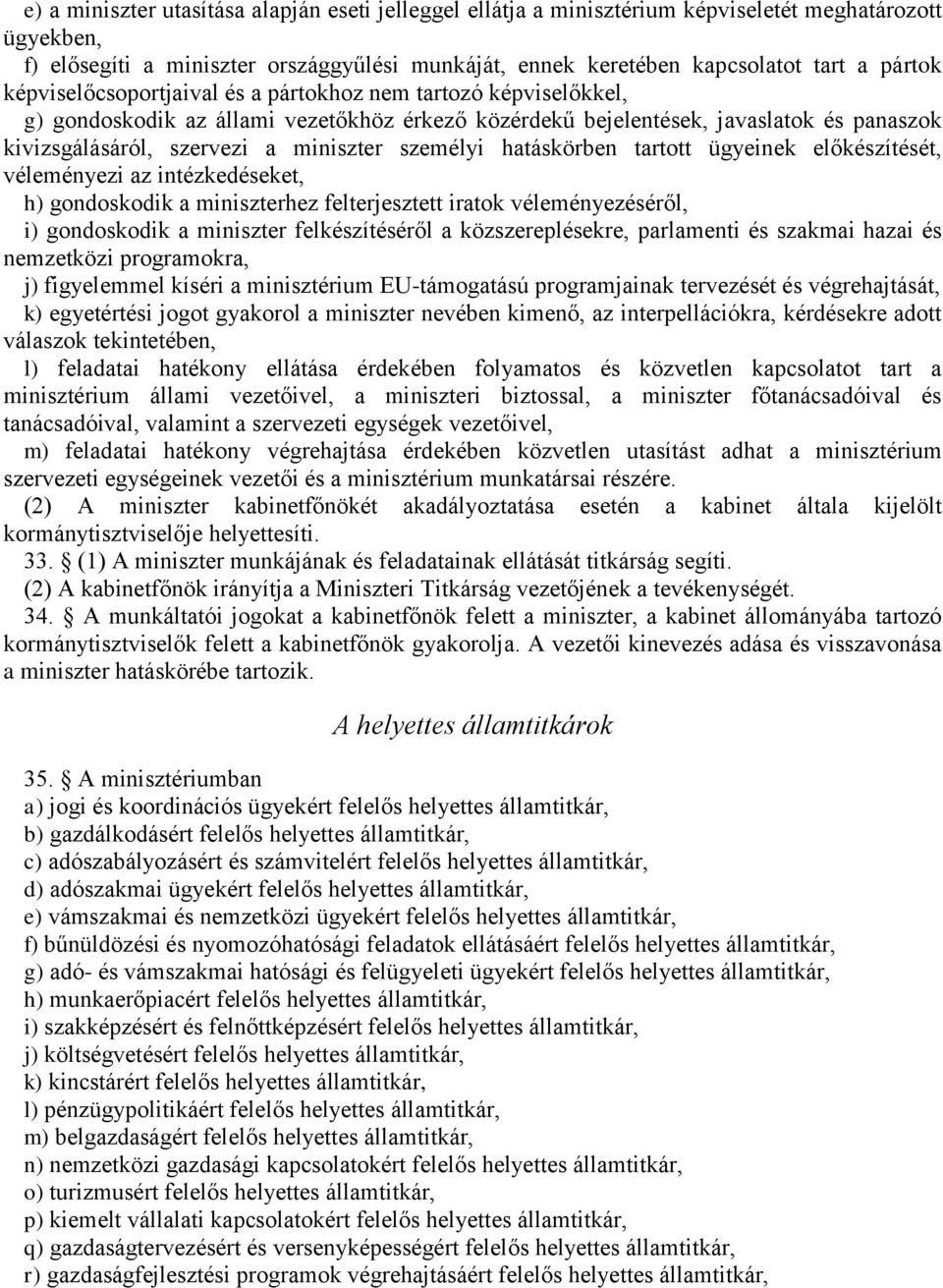 személyi hatáskörben tartott ügyeinek előkészítését, véleményezi az intézkedéseket, h) gondoskodik a miniszterhez felterjesztett iratok véleményezéséről, i) gondoskodik a miniszter felkészítéséről a