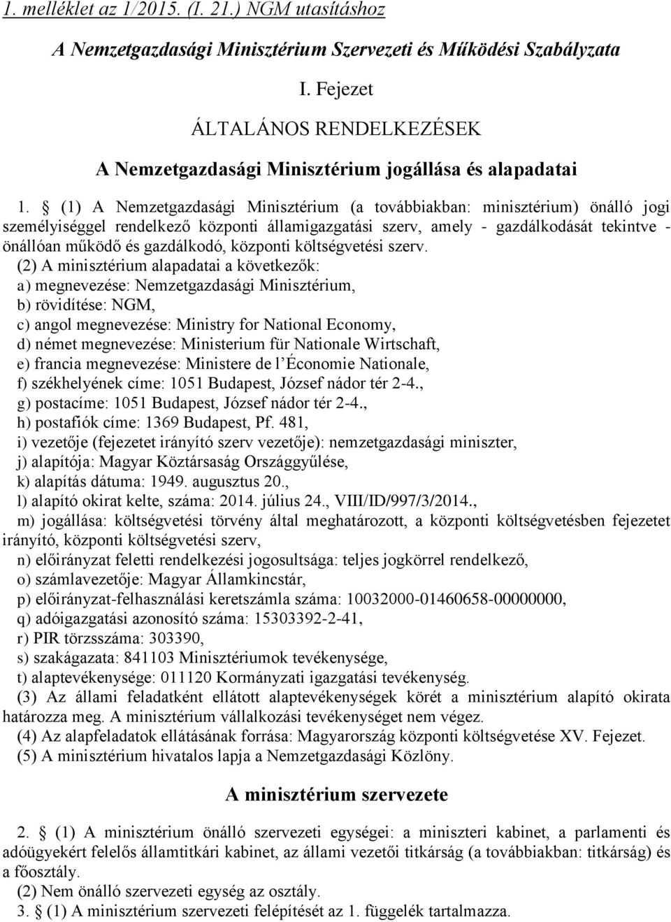 (1) A Nemzetgazdasági Minisztérium (a továbbiakban: minisztérium) önálló jogi személyiséggel rendelkező központi államigazgatási szerv, amely - gazdálkodását tekintve - önállóan működő és gazdálkodó,