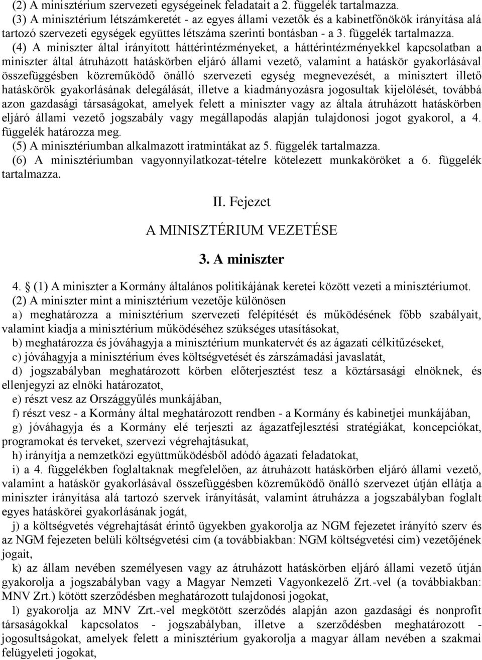 (4) A miniszter által irányított háttérintézményeket, a háttérintézményekkel kapcsolatban a miniszter által átruházott hatáskörben eljáró állami vezető, valamint a hatáskör gyakorlásával