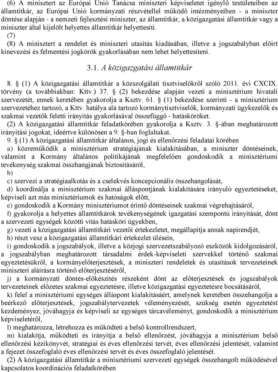 (7) (8) A minisztert a rendelet és miniszteri utasítás kiadásában, illetve a jogszabályban előírt kinevezési és felmentési jogkörök gyakorlásában nem lehet helyettesíteni. 3.1.