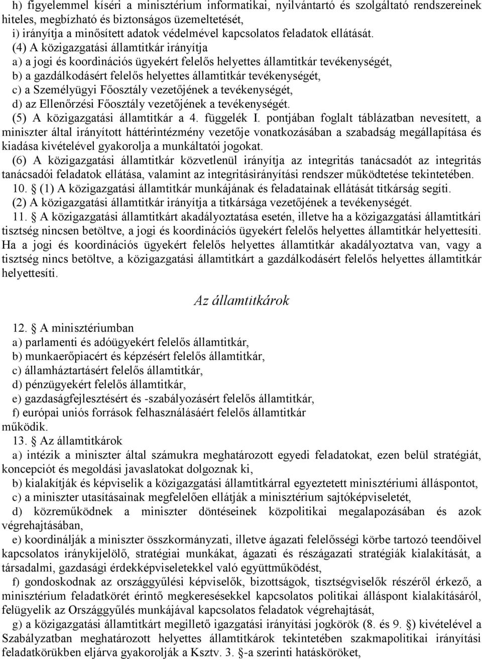 (4) A közigazgatási államtitkár irányítja a) a jogi és koordinációs ügyekért felelős helyettes államtitkár tevékenységét, b) a gazdálkodásért felelős helyettes államtitkár tevékenységét, c) a