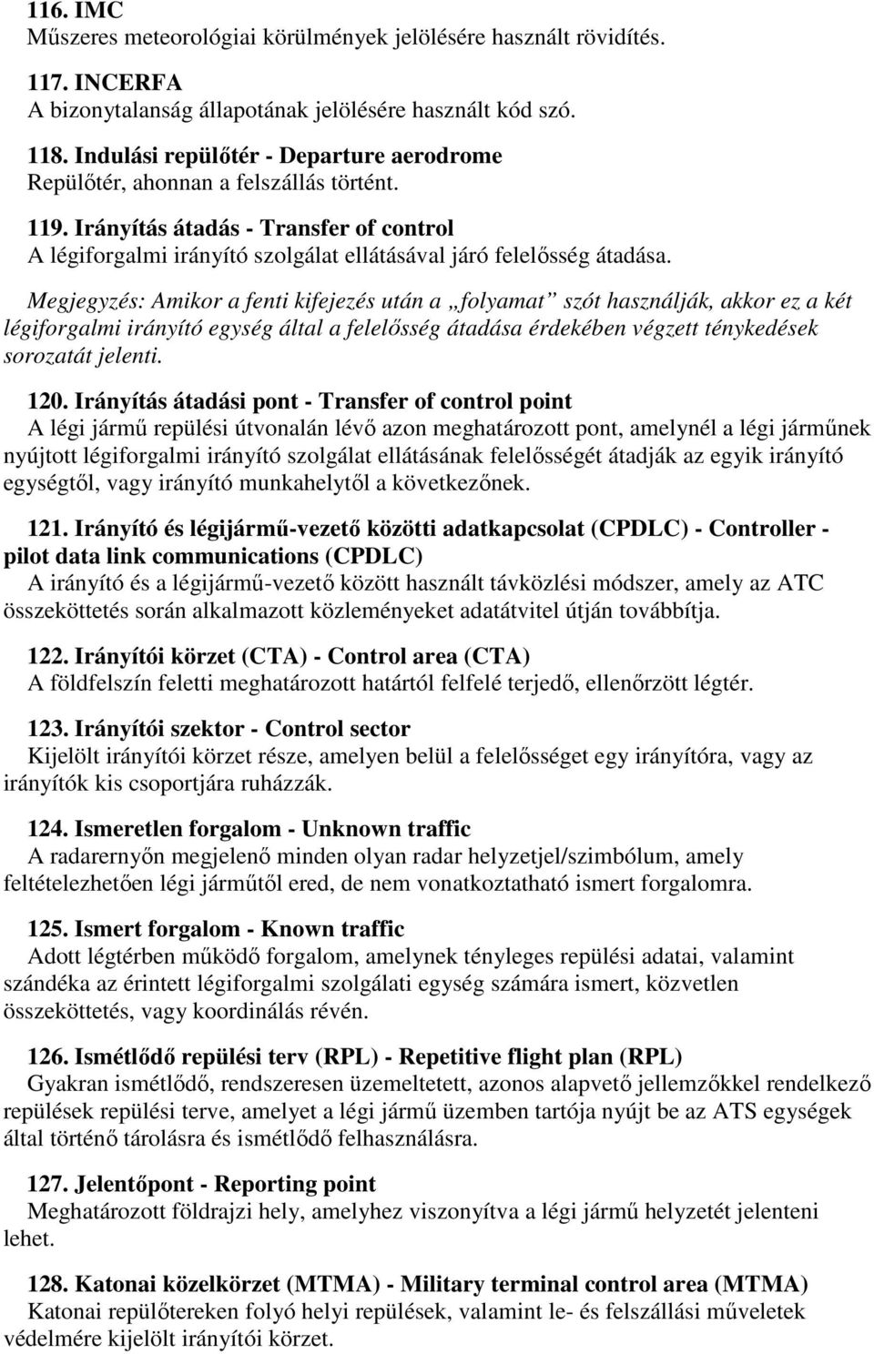 Megjegyzés: Amikor a fenti kifejezés után a folyamat szót használják, akkor ez a két légiforgalmi irányító egység által a felelősség átadása érdekében végzett ténykedések sorozatát jelenti. 120.