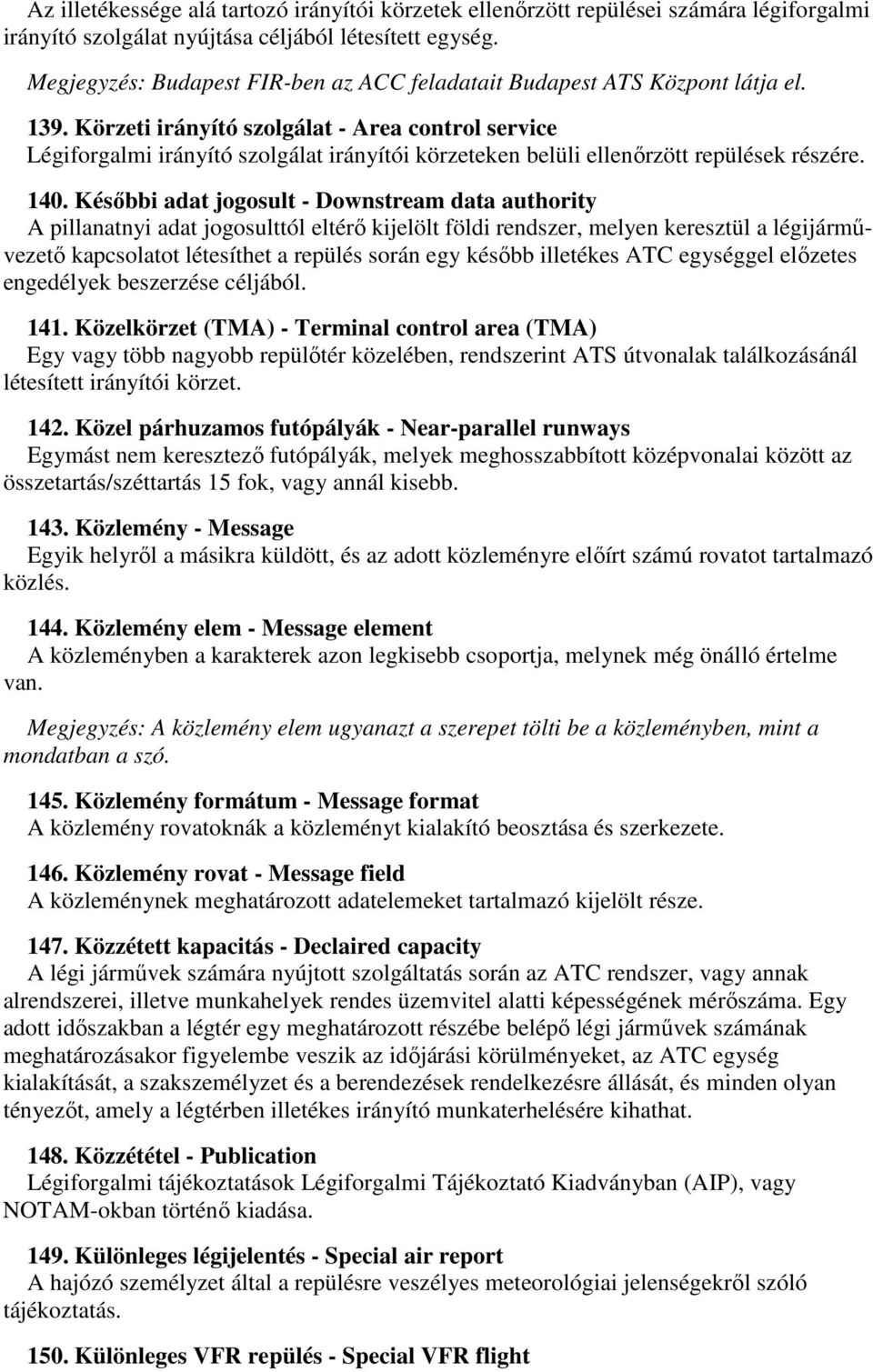 Körzeti irányító szolgálat - Area control service Légiforgalmi irányító szolgálat irányítói körzeteken belüli ellenőrzött repülések részére. 140.