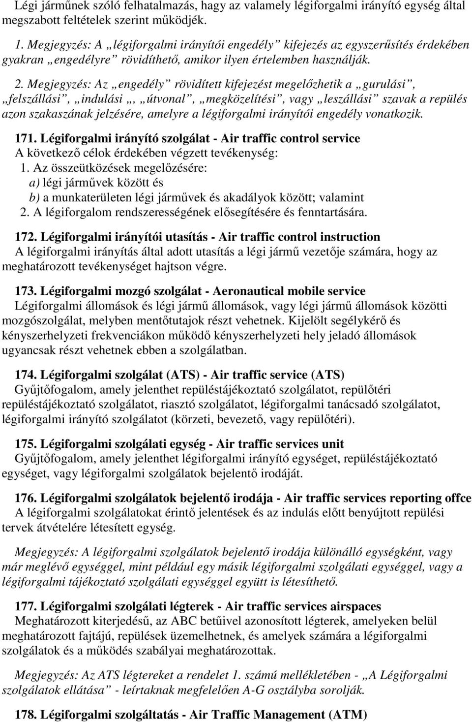 Megjegyzés: Az engedély rövidített kifejezést megelőzhetik a gurulási, felszállási, indulási, útvonal, megközelítési, vagy leszállási szavak a repülés azon szakaszának jelzésére, amelyre a