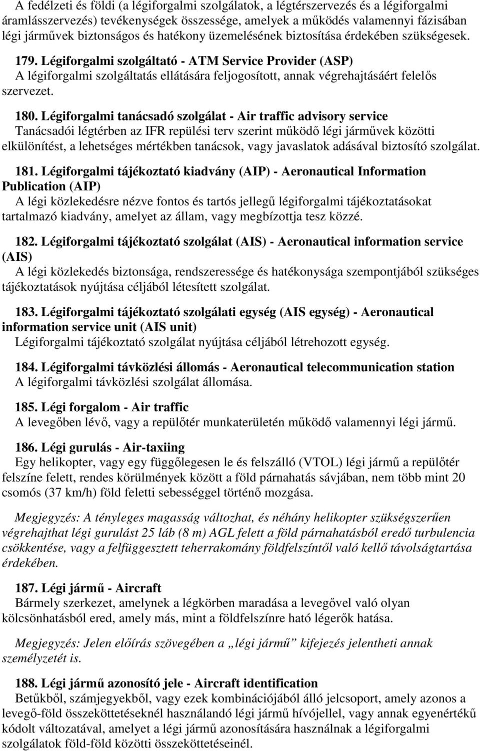 Légiforgalmi szolgáltató - ATM Service Provider (ASP) A légiforgalmi szolgáltatás ellátására feljogosított, annak végrehajtásáért felelős szervezet. 180.