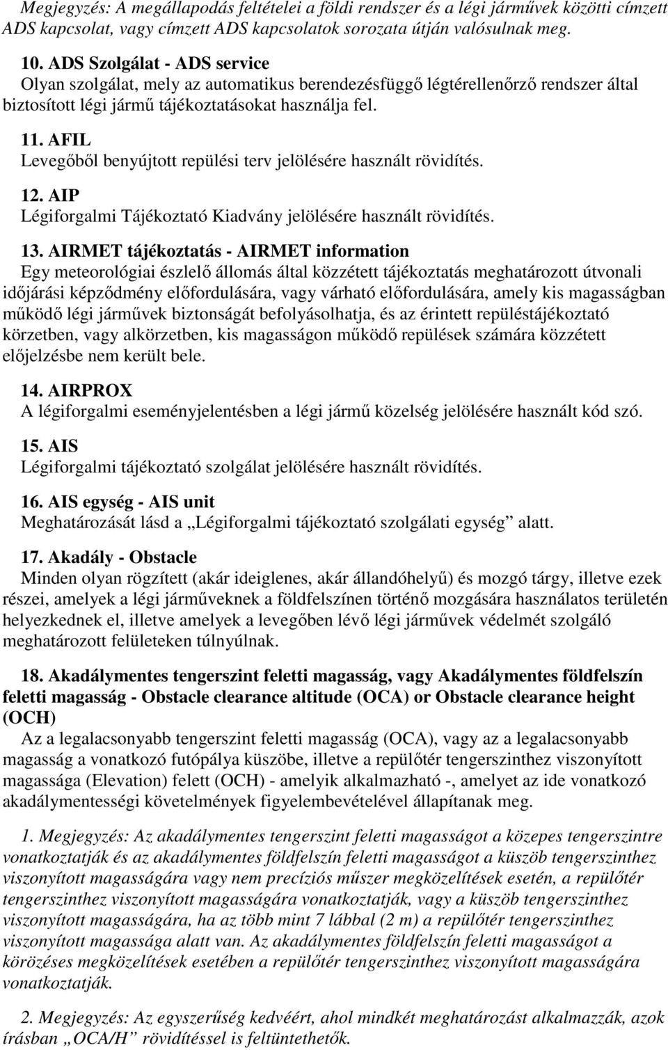 AFIL Levegőből benyújtott repülési terv jelölésére használt rövidítés. 12. AIP Légiforgalmi Tájékoztató Kiadvány jelölésére használt rövidítés. 13.