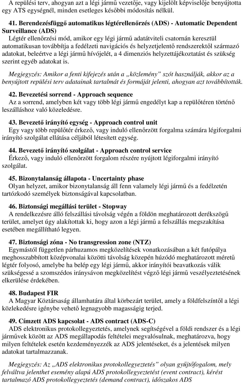 fedélzeti navigációs és helyzetjelentő rendszerektől származó adatokat, beleértve a légi jármű hívójelét, a 4 dimenziós helyzettájékoztatást és szükség szerint egyéb adatokat is.