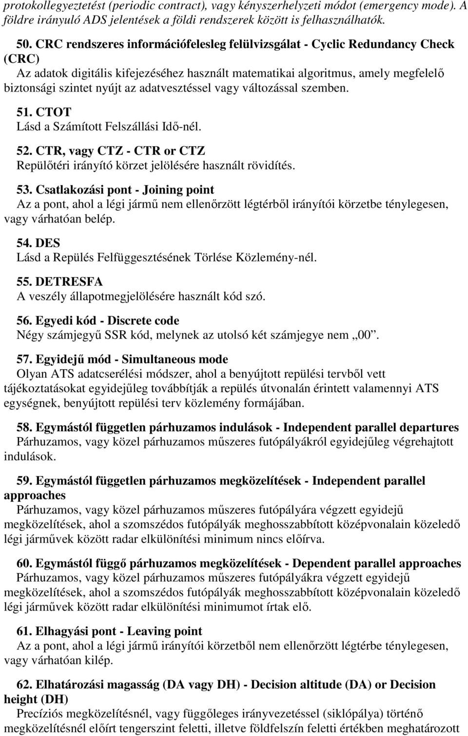 adatvesztéssel vagy változással szemben. 51. CTOT Lásd a Számított Felszállási Idő-nél. 52. CTR, vagy CTZ - CTR or CTZ Repülőtéri irányító körzet jelölésére használt rövidítés. 53.