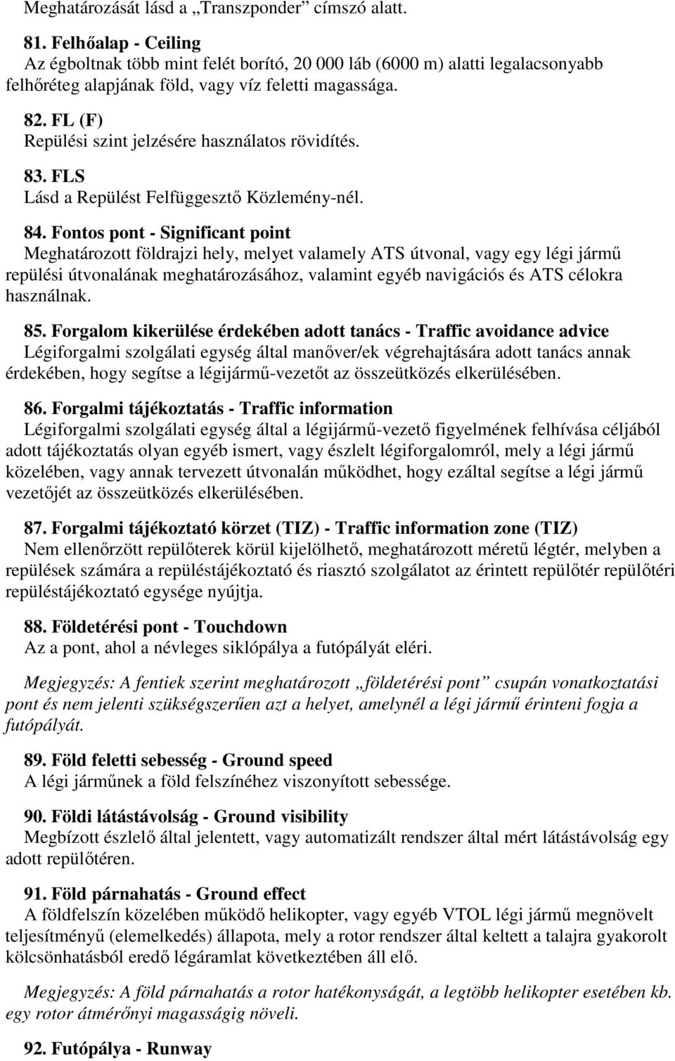 FL (F) Repülési szint jelzésére használatos rövidítés. 83. FLS Lásd a Repülést Felfüggesztő Közlemény-nél. 84.