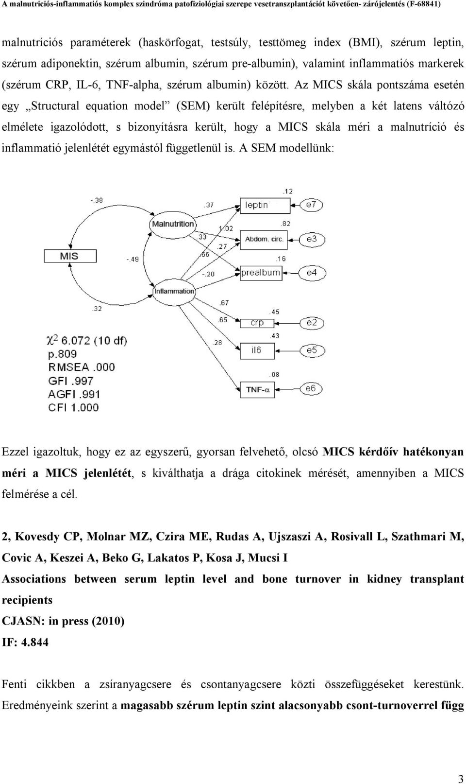 Az MICS skála pontszáma esetén egy Structural equation model (SEM) került felépítésre, melyben a két latens váltózó elmélete igazolódott, s bizonyításra került, hogy a MICS skála méri a malnutríció
