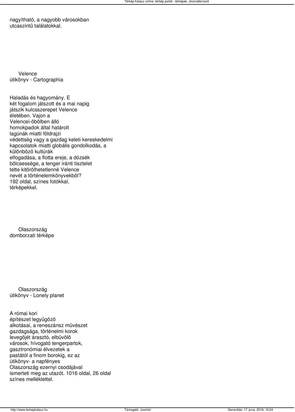 a flotta ereje, a dózsék bölcsessége, a tenger iránti tisztelet tette kitörölhetetlenné Velence nevét a történelemkönyvekbõl? 192 oldal, színes fotókkal, térképekkel.